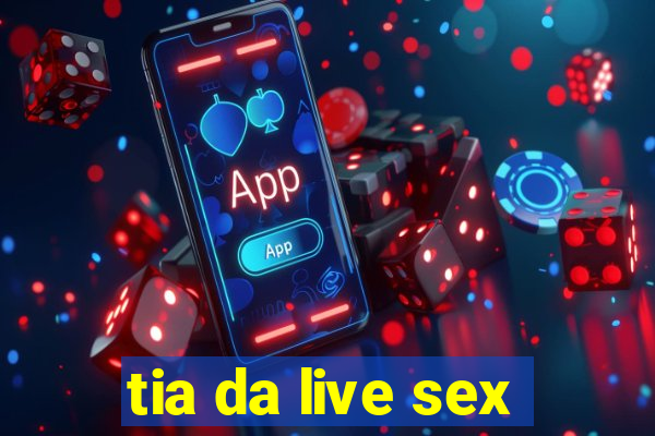 tia da live sex